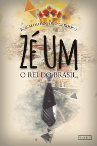 Title: Zé Um: O Rei do Brasil, Author: Ronaldo Rogério Cardoso