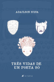 Title: Três vidas de um poeta só, Author: Adailson Silva