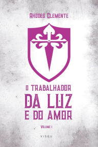 Title: O trabalhador da Luz e do Amor: Volume 1, Author: Rhodes Clemente