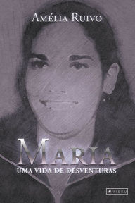 Title: Maria, uma vida de desventuras, Author: Amélia Ruivo