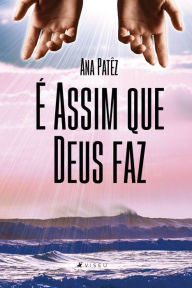Title: É assim que Deus faz, Author: Ana Lucia Patêz