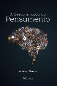 Title: A desconstrução do pensamento, Author: Mateus Pizetta