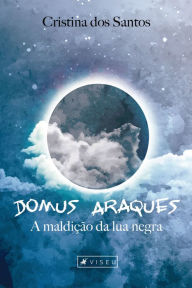 Title: Domus Araques: A maldição da lua negra, Author: Cristina dos Santos