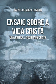 Title: Ensaio sobre a vida cristã: Uma crítica à sociedade cristã, Author: Rafael Souza de Oliveira