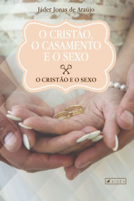 Title: O cristão, o casamento e o sexo: O cristão e o sexo, Author: Jáder Jonas de Araújo