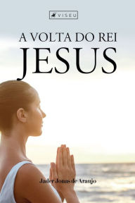 Title: A volta do rei Jesus, Author: Jáder Jonas de Araújo