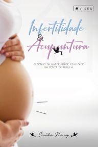 Title: Infertilidade e acupuntura: O sonho da maternidade realizado na ponta da agulha, Author: Érika Nery