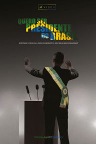 Title: Quero ser presidente do Brasil: Entenda o que fala cada candidato e não seja mais enganado, Author: Douglas Frederico