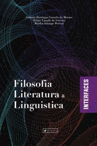 Title: Filosofia, Literatura e Linguística: Interfaces, Author: Antonio Henrique Coutelo de Moraes