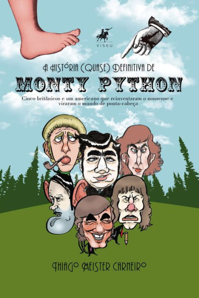 A História (Quase) Definitiva de Monty Python: Cinco britânicos e um americano que reinventaram o nonsense e viraram o mundo de ponta-cabeça