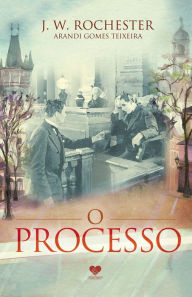 Title: O processo: pelo espírito J.W. Rochester, Author: Arandi Gomes Teixeira