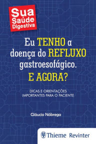 Title: Eu tenho a doença do refluxo gastroesofágico. E agora?: Dicas e orientações importantes para o paciente, Author: Glaucio Nóbrega