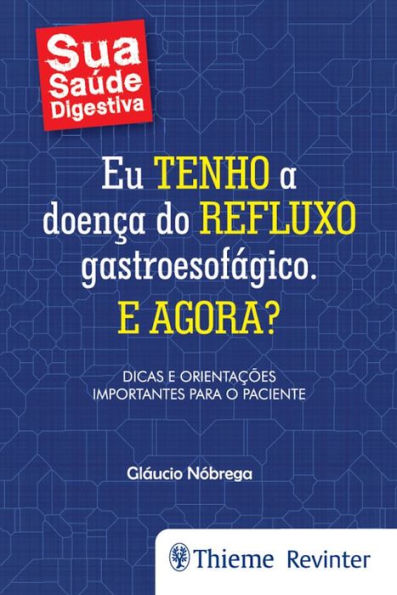 Eu tenho a doença do refluxo gastroesofágico. E agora?: Dicas e orientações importantes para o paciente