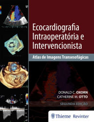 Title: Ecocardiografia Intraoperatória e Intervencionista: Atlas de Imagens Tansesofágicas, Author: Donald C. Oxorn