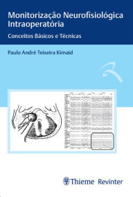 Title: Monitorização Neurofisiológica Intraoperatória: Conceitos Básicos e Técnicas, Author: Paulo André Teixeira Kimaid