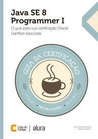 Title: Java SE 8 Programmer I: O guia para sua certificação Oracle Certified Associate, Author: Guilherme Silveira