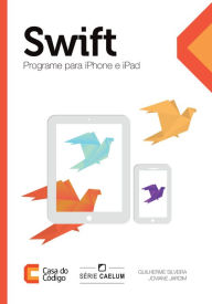 Title: Swift: Programe para iPhone e iPad, Author: Guilherme Silveira