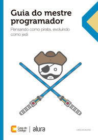 Title: Guia do mestre programador: Pensando como pirata, evoluindo como jedi, Author: Carlos Bueno