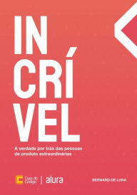 Title: Incrível: A verdade por trás das pessoas de produto extraordinárias, Author: Bernard De Luna