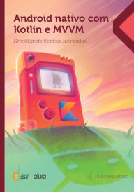 Title: Android nativo com Kotlin e MVVM: Simplificando técnicas avançadas, Author: Paulo Salvatore