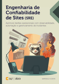 Title: Engenharia de Confiabilidade de Sites (SRE): Aprimore tarefas operacionais com observabilidade, automação e gerenciamento de incidentes, Author: Marcelo Costa