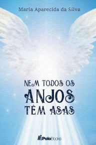 Title: Nem Todos os Anjos Tem Asas, Author: Maria Aparecida Da Silva