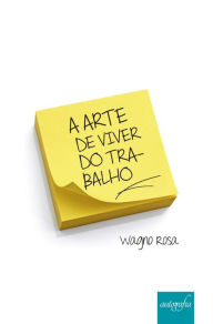 Title: A arte de viver do trabalho, Author: Wagno Rosa