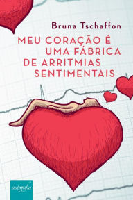 Title: Meu coração é uma fábrica de arritmias sentimentais, Author: Bloat