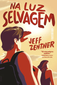 Title: Na luz selvagem, Author: Jeff Zentner