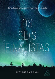 Title: Os Seis Finalistas: Uma chance única que os levará a outro mundo, Author: Alexandra Monir