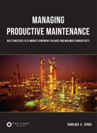 Title: Managing productive maintenance: best practices to eliminate equipment failures and maximize productivity, Author: Harilaus Xenos