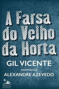 Title: A Farsa do Velho da Horta: Adaptação, Author: Gil Vicente