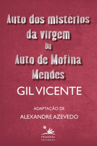 Title: Auto dos mistérios da virgem ou Auto de Mofina Mendes: Adaptação de Alexandre Azevedo, Author: Gil Vicente