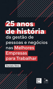 Title: 25 anos de história da gestão das pessoas e negócios nas Melhores Empresas para Trabalhar, Author: Daniela Diniz