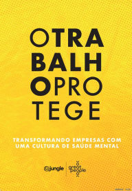 Title: O Trabalho Protege: Transformando empresas com uma cultura de saúde mental, Author: Pedro Shiozawa