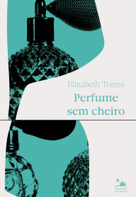 Title: Perfume sem cheiro, Author: Elizabeth Torres