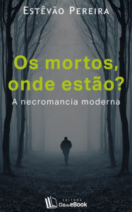 Title: Os mortos, onde estão? : A necromancia moderna, Author: Estêvão Pereira