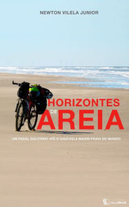 Title: Horizontes de areia : Um pedal até o Chuí pela maior praia do mundo, Author: Newton Vilela Junior