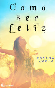 Title: Como ser feliz, Author: Rosana Couto