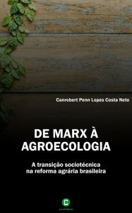 Title: De Marx à agroecologia: A transição sociotécnica na reforma agrária brasileira, Author: Canrobert Penn Lopes Costa Neto