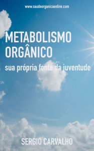 Title: Metabolismo orgânico: sua própria fonte da juventude, Author: Sérgio Carvalho