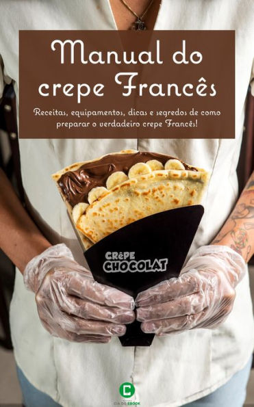 Manual do crepe Francês: Receitas, equipamentos, dicas e segredos de como preparar o verdadeiro crepe Francês