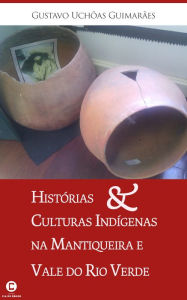 Title: Histórias e culturas indígenas na Mantiqueira e Vale do Rio Verde, Author: Gustavo Uchôas Guimarães