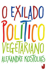 Title: O exilado político vegetariano, Author: Alexandre Kostolias