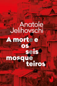 Title: A morte e os seis mosqueteiros, Author: Anatole Jelihovschi
