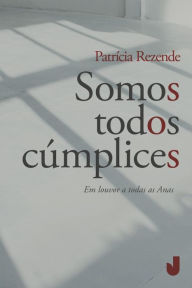 Title: Somos todos cúmplices, Author: Patrícia Almeida de Rezende