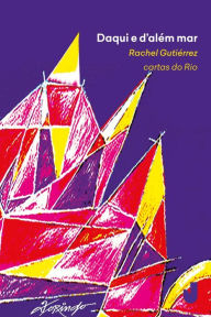 Title: Daqui e d'além mar: cartas do Rio, Author: Rachel Gutiérrez