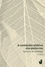 Title: A umidade relativa das palavras, Author: Adriano de Andrade