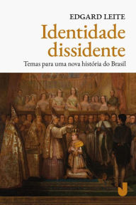 Title: Identidade dissidente: temas para uma nova história do Brasil, Author: Edgard Leite