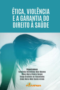 Title: Ética, violência e a garantia do direito à saúde, Author: Raimunda Hermelinda Maia Macena